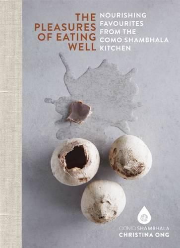 Cover image for Pleasures of Eating Well: Nourishing Favourites from the Como Shambhala Kitchens