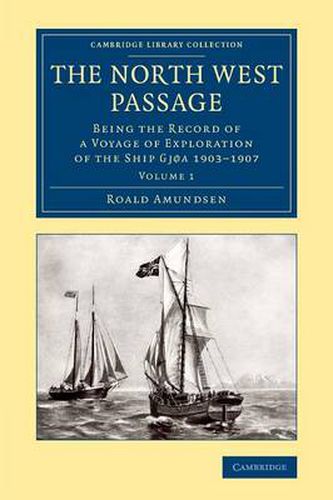 Cover image for The North West Passage: Being the Record of a Voyage of Exploration of the Ship Gjoa 1903-1907