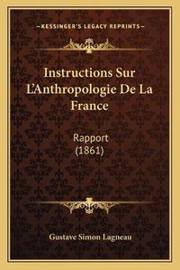 Cover image for Instructions Sur L'Anthropologie de La France: Rapport (1861)