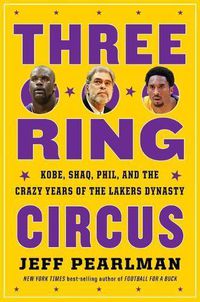 Cover image for Three-Ring Circus: Kobe, Shaq, Phil, and the Crazy Years of the Lakers Dynasty
