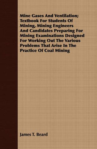 Cover image for Mine Gases and Ventilation; Textbook for Students of Mining, Mining Engineers and Candidates Preparing for Mining Examinations Designed for Working Out the Various Problems That Arise in the Practice of Coal Mining