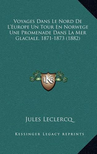 Voyages Dans Le Nord de L'Europe Un Tour En Norwege Une Promenade Dans La Mer Glaciale, 1871-1873 (1882)