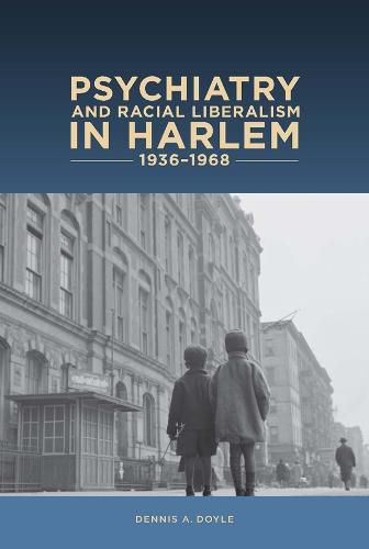 Cover image for Psychiatry and Racial Liberalism in Harlem, 1936-1968