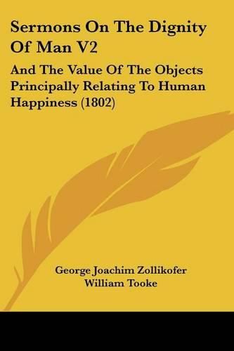 Cover image for Sermons on the Dignity of Man V2: And the Value of the Objects Principally Relating to Human Happiness (1802)