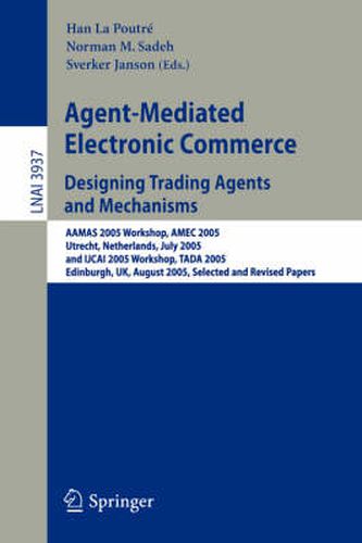 Agent-Mediated Electronic Commerce. Designing Trading Agents and Mechanisms: AAMAS 2005 Workshop, AMEC 2005, Utrecht, Netherlands, July 25, 2005, and IJCAI 2005 Workshop, TADA 2005, Edinburgh, UK, August 1, 2005, Selected and Revised Papers
