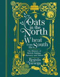 Cover image for Oats in the North, Wheat from the South: The History of British Baking: Savoury and Sweet