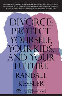 Cover image for Divorce: Protect Yourself, Your Kids, and Your Future