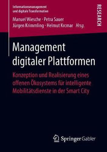 Cover image for Management digitaler Plattformen: Konzeption und Realisierung eines offenen OEkosystems fur intelligente Mobilitatsdienste in der Smart City