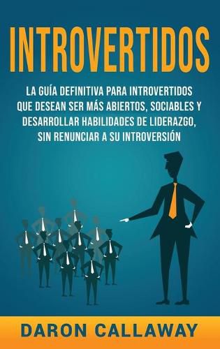 Cover image for Introvertidos: La Guia Definitiva para Introvertidos que desean ser mas Abiertos, Sociables y Desarrollar Habilidades de Liderazgo, sin Renunciar a su Introversion