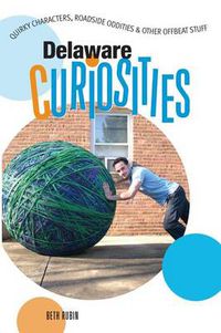 Cover image for Delaware Curiosities: Quirky Characters, Roadside Oddities & Other Offbeat Stuff