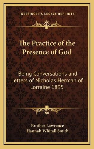 The Practice of the Presence of God: Being Conversations and Letters of Nicholas Herman of Lorraine 1895