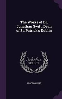 Cover image for The Works of Dr. Jonathan Swift, Dean of St. Patrick's Dublin