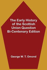 Cover image for The Early History of the Scottish Union Question Bi-Centenary Edition