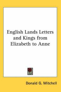 Cover image for English Lands Letters and Kings from Elizabeth to Anne