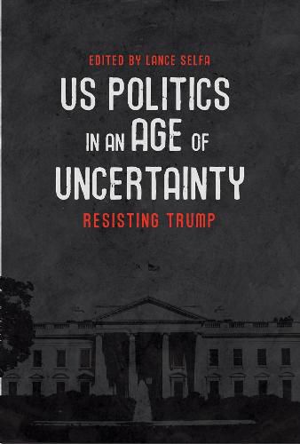 Cover image for U.s. Politics In An Age Of Uncertainty: Resisting Trump