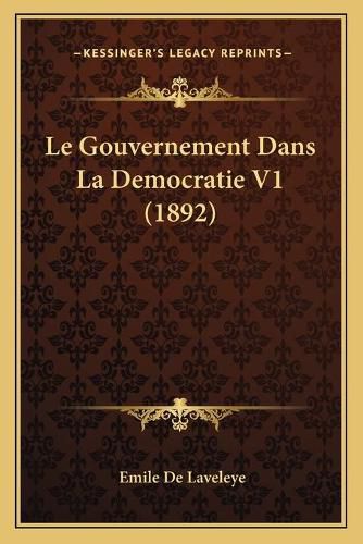 Le Gouvernement Dans La Democratie V1 (1892)