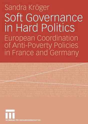 Cover image for Soft Governance in Hard Politics: European Coordination of Anti-Poverty Policies in France and Germany