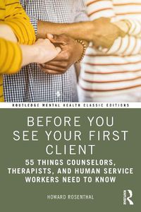 Cover image for Before You See Your First Client: 55 Things Counselors, Therapists, and Human Service Workers Need to Know