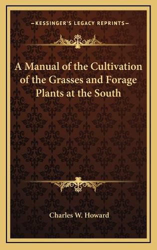 A Manual of the Cultivation of the Grasses and Forage Plants at the South