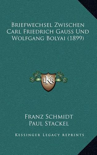 Cover image for Briefwechsel Zwischen Carl Friedrich Gauss Und Wolfgang Bolyai (1899)