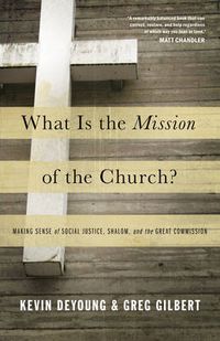 Cover image for What Is the Mission of the Church?: Making Sense of Social Justice, Shalom, and the Great Commission