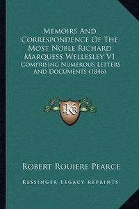 Cover image for Memoirs and Correspondence of the Most Noble Richard Marquess Wellesley V1: Comprising Numerous Letters and Documents (1846)