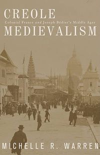 Cover image for Creole Medievalism: Colonial France and Joseph Bedier's Middle Ages