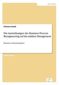 Cover image for Die Auswirkungen des Business Process Reengineering auf das mittlere Management: Illustriert an Praxisbeispielen