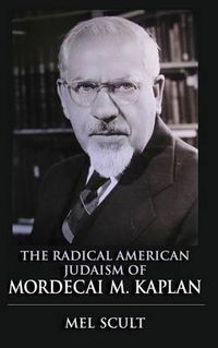 Cover image for The Radical American Judaism of Mordecai M. Kaplan