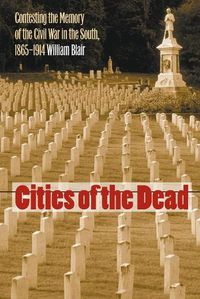 Cover image for Cities of the Dead: Contesting the Memory of the Civil War in the South, 1865-1914