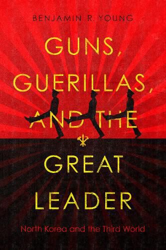 Cover image for Guns, Guerillas, and the Great Leader: North Korea and the Third World