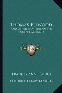 Cover image for Thomas Ellwood: And Other Worthies of the Olden Time (1891)