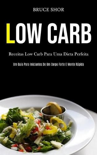 Cover image for Low Carb: Receitas low carb para uma dieta perfeita (Um guia para iniciantes de um corpo forte e mente rapida)