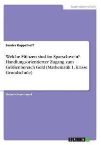 Cover image for Welche Munzen sind im Sparschwein? Handlungsorientierter Zugang zum Groessenbereich Geld (Mathematik 1. Klasse Grundschule)