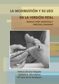 Cover image for LA Moxibustion Y Su USO En La Version Fetal. Manual Para Matronas Y Personal Sanitario.