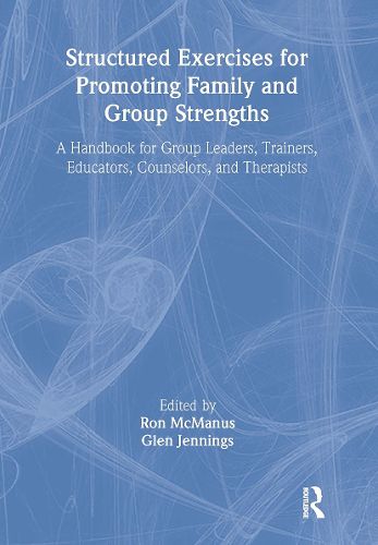 Cover image for Structured Exercises for Promoting Family and Group Strengths: A Handbook for Group Leaders, Trainers, Educators, Counselors, and Therapists