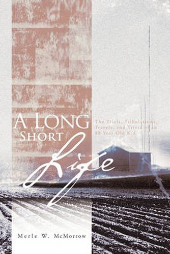 Cover image for A Long Short Life: The Trials, Tribulations, Travels, and Trivia of an 88 Year Old Kid