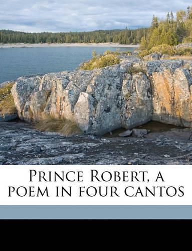 Prince Robert, a Poem in Four Cantos