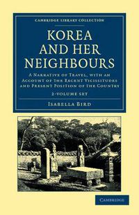 Cover image for Korea and her Neighbours 2 Volume Set: A Narrative of Travel, with an Account of the Recent Vicissitudes and Present Position of the Country