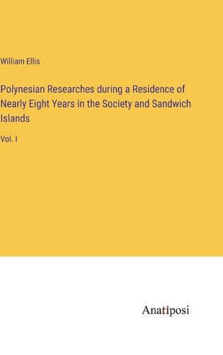 Cover image for Polynesian Researches during a Residence of Nearly Eight Years in the Society and Sandwich Islands