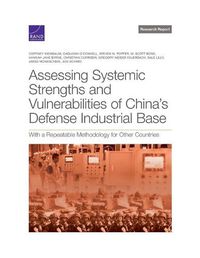 Cover image for Assessing Systemic Strengths and Vulnerabilities of China's Defense Industrial Base: With a Repeatable Methodology for Other Countries