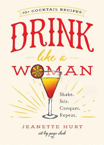 Cover image for Drink Like a Woman: Shake. Stir. Conquer. Repeat.