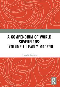 Cover image for A Compendium of World Sovereigns: Volume III Early Modern