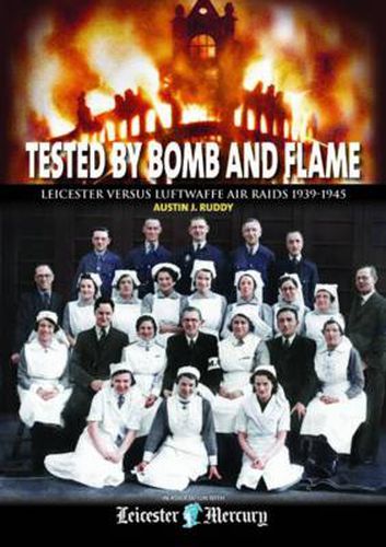 Cover image for Tested by Bomb and Flame: Leicester versus Luftwaffe Air Raids 1939-1945