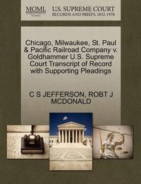 Cover image for Chicago, Milwaukee, St. Paul & Pacific Railroad Company V. Goldhammer U.S. Supreme Court Transcript of Record with Supporting Pleadings