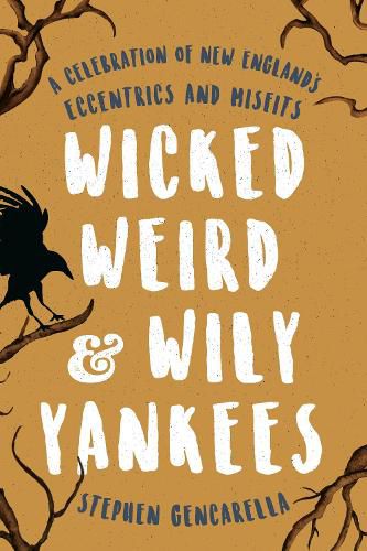 Cover image for Wicked Weird & Wily Yankees: A Celebration of New England's Eccentrics and Misfits
