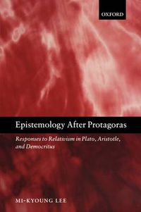 Cover image for Epistemology After Protagoras: Responses to Relativism in Plato, Aristotle, and Democritus