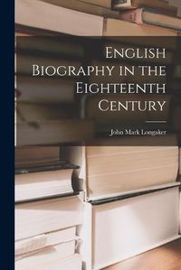 Cover image for English Biography in the Eighteenth Century