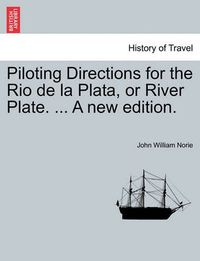 Cover image for Piloting Directions for the Rio de La Plata, or River Plate. ... a New Edition.