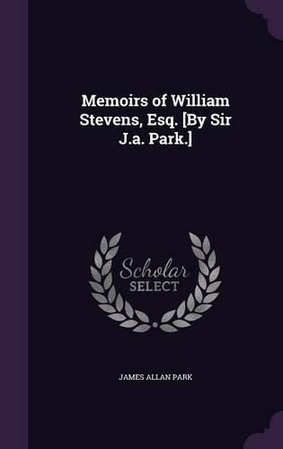 Memoirs of William Stevens, Esq. [By Sir J.A. Park.]